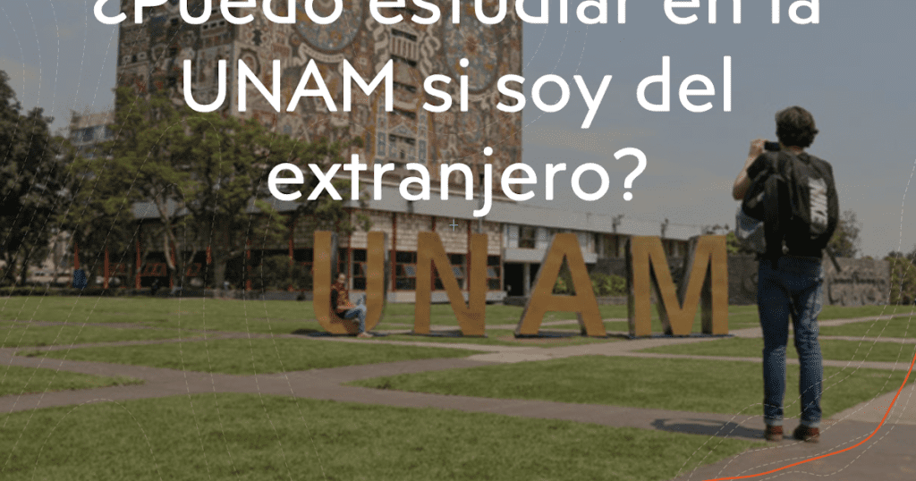 como entrar a la unam si soy extranjero